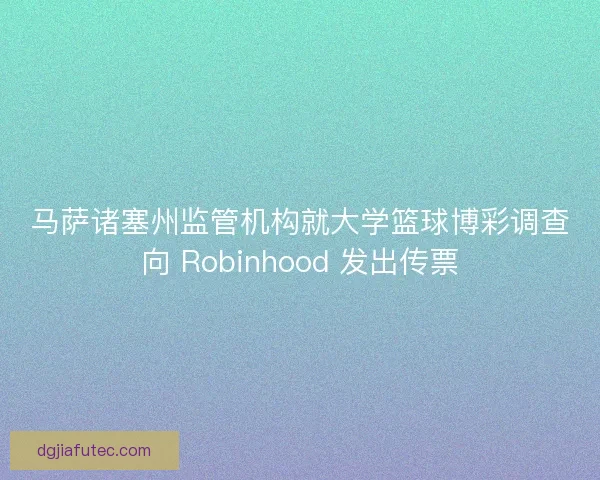 马萨诸塞州监管机构就大学篮球博彩调查向 Robinhood 发出传票